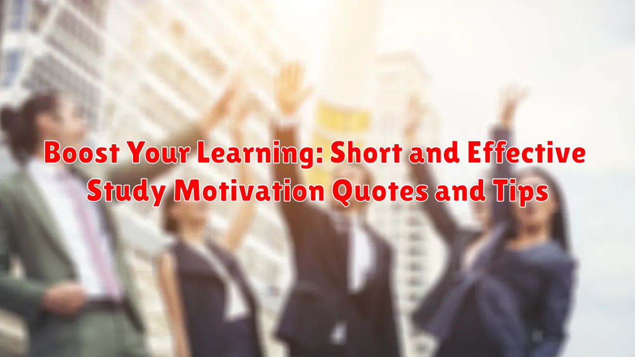 Boost Your Learning: Short and Effective Study Motivation Quotes and Tips