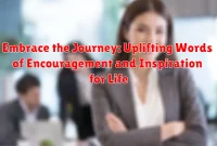 Embrace the Journey: Uplifting Words of Encouragement and Inspiration for Life