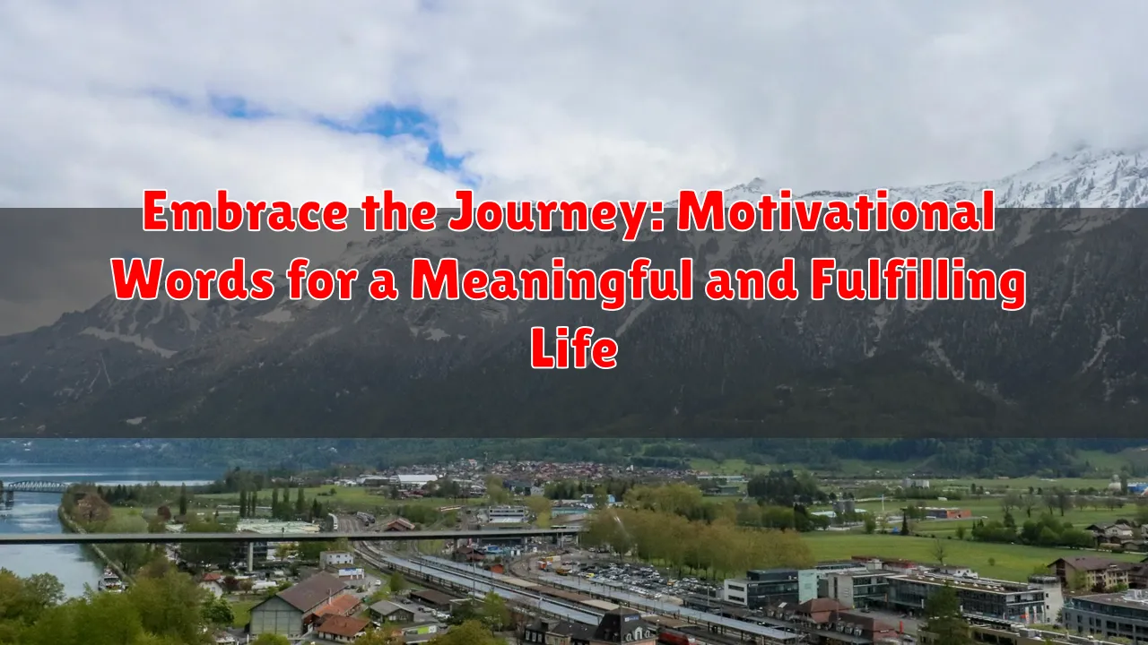 Embrace the Journey: Motivational Words for a Meaningful and Fulfilling Life