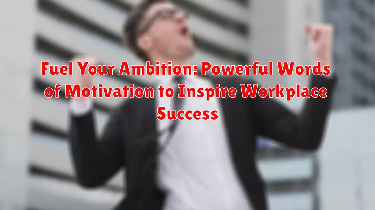 Fuel Your Ambition: Powerful Words of Motivation to Inspire Workplace Success