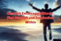 Heartfelt Encouraging Words: Find Strength and Inspiration Within