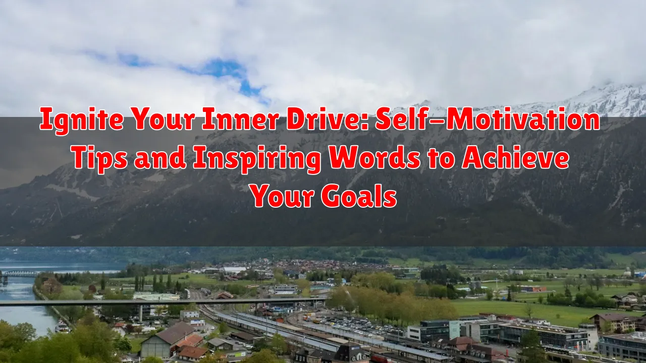 Ignite Your Inner Drive: Self-Motivation Tips and Inspiring Words to Achieve Your Goals