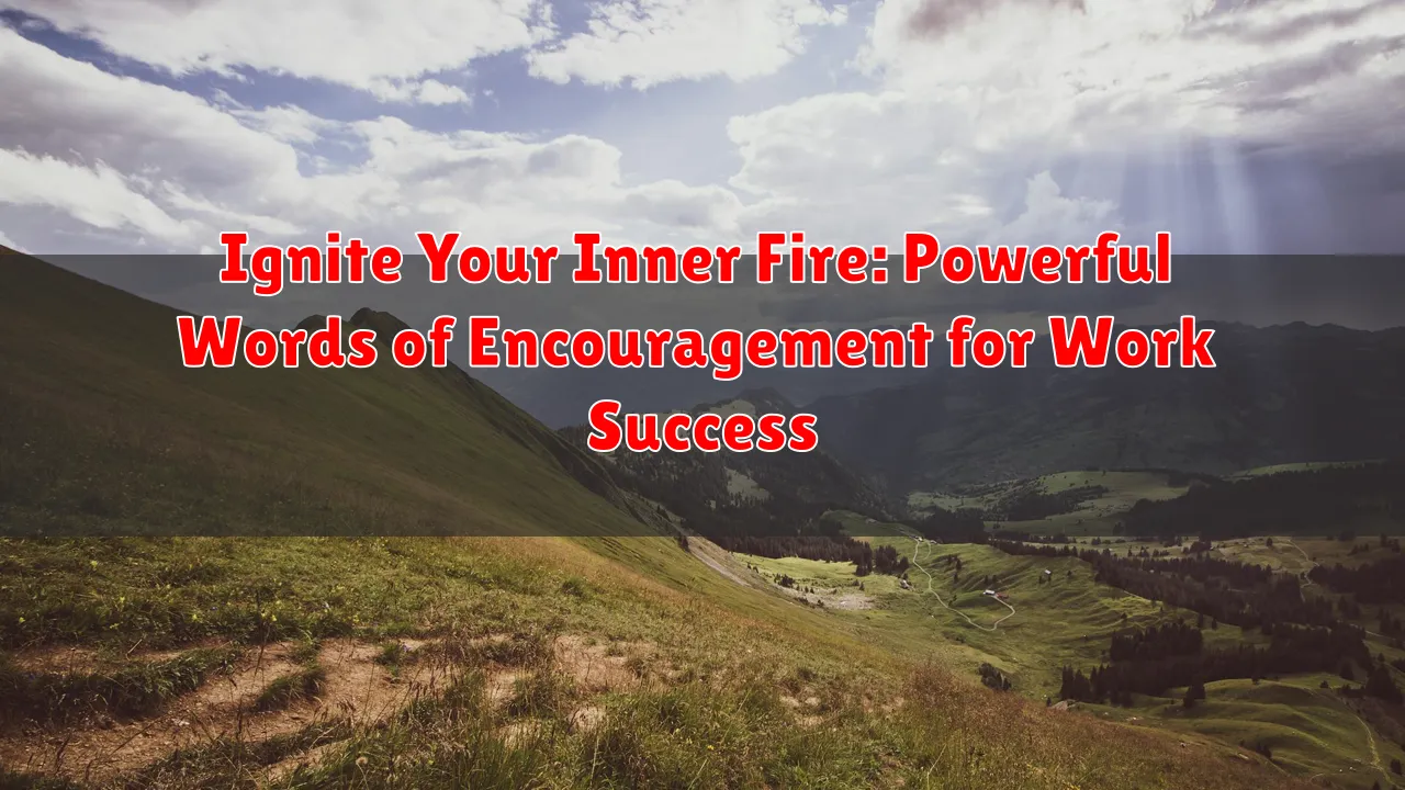 Ignite Your Inner Fire: Powerful Words of Encouragement for Work Success