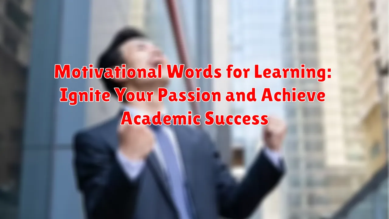 Motivational Words for Learning: Ignite Your Passion and Achieve Academic Success