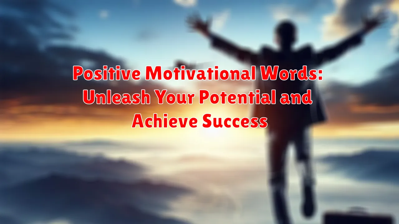 Positive Motivational Words: Unleash Your Potential and Achieve Success