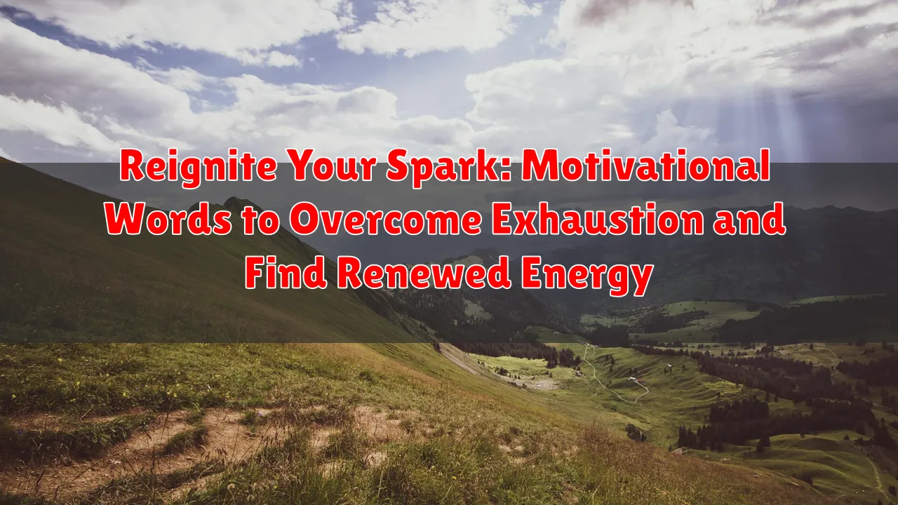 Reignite Your Spark: Motivational Words to Overcome Exhaustion and Find Renewed Energy