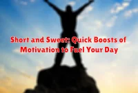 Short and Sweet: Quick Boosts of Motivation to Fuel Your Day