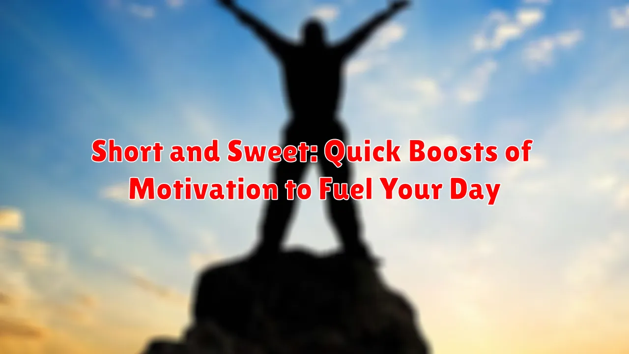 Short and Sweet: Quick Boosts of Motivation to Fuel Your Day