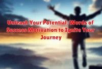 Unleash Your Potential: Words of Success Motivation to Ignite Your Journey
