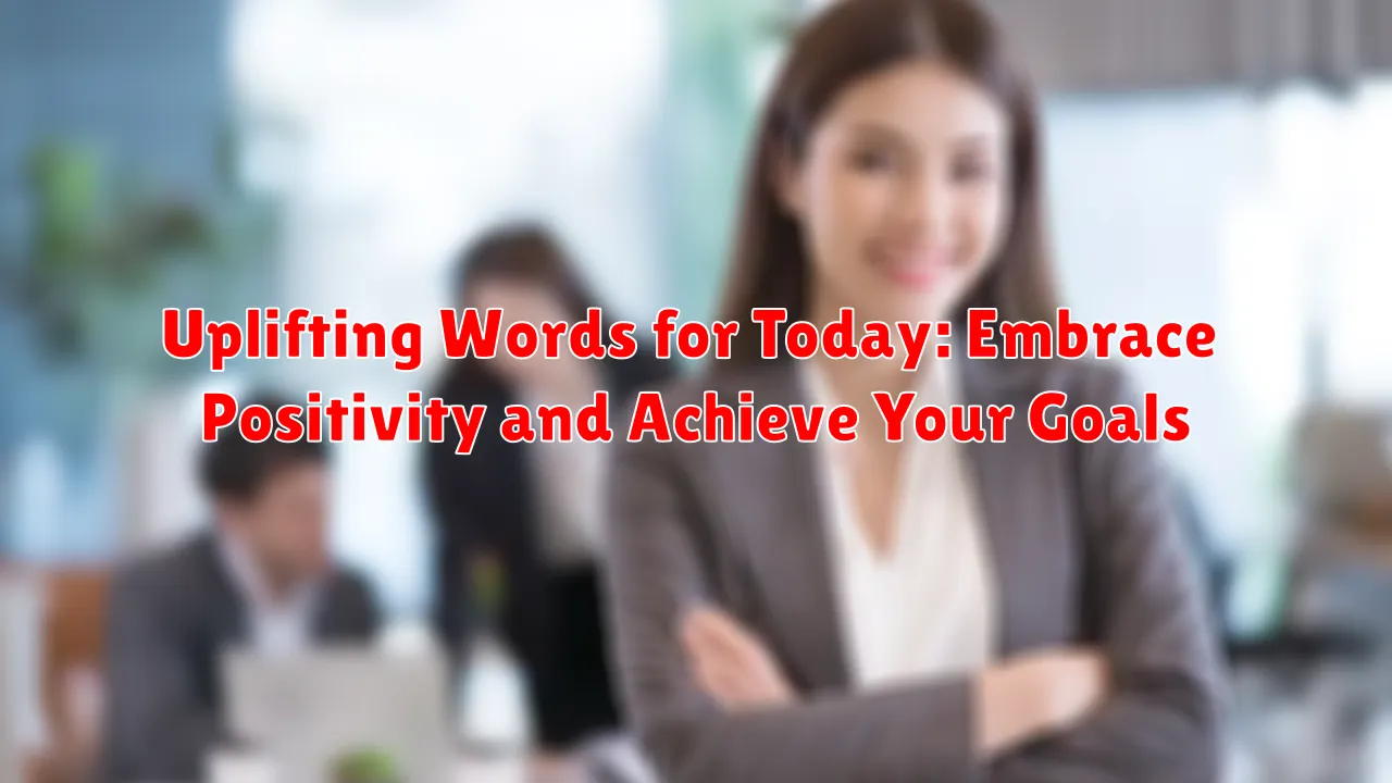 Uplifting Words for Today: Embrace Positivity and Achieve Your Goals